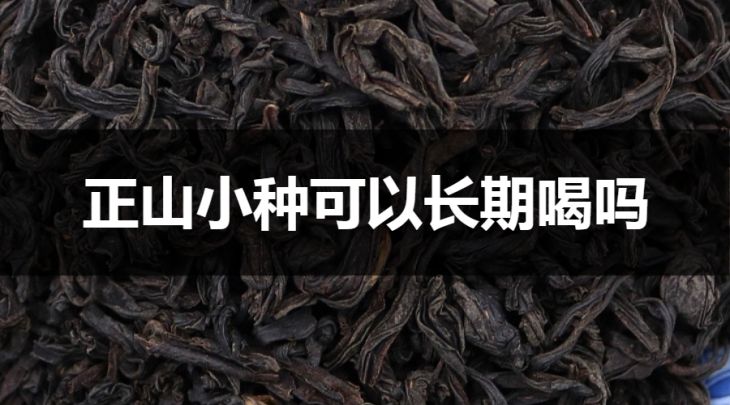 正山小種可以長(zhǎng)期喝嗎？