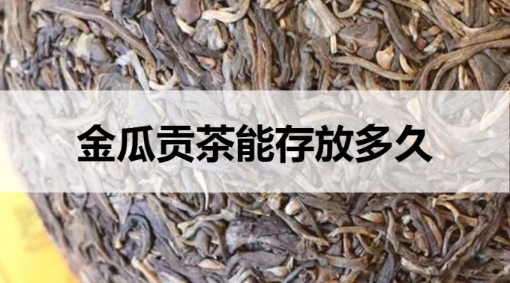 金瓜貢茶能存放多久？