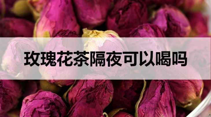 玫瑰花茶隔夜能喝嗎？